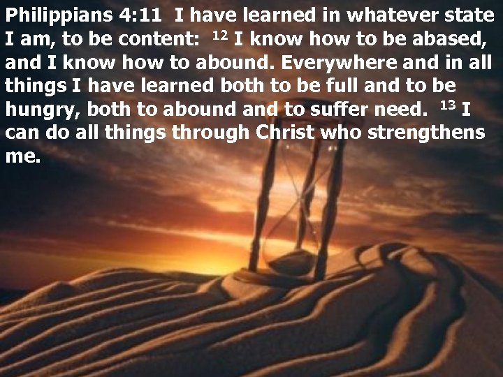Philippians 4: 11 I have learned in whatever state I am, to be content: