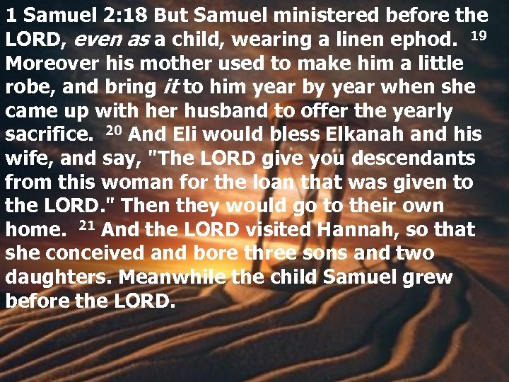 1 Samuel 2: 18 But Samuel ministered before the LORD, even as a child,