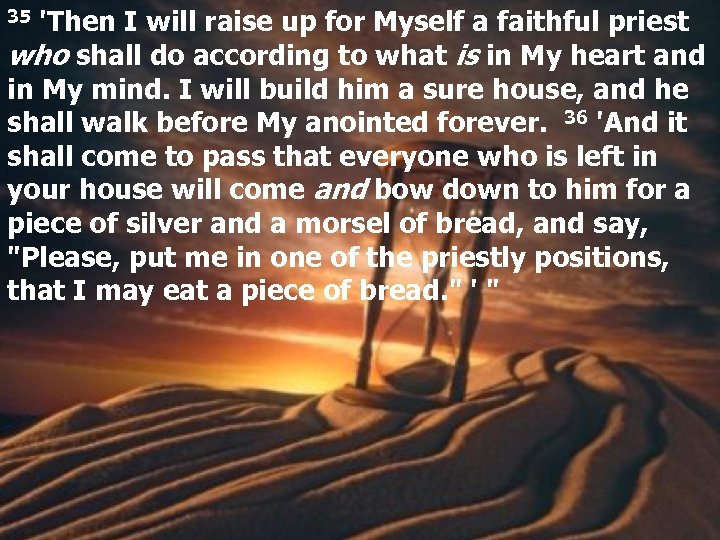 35 'Then I will raise up for Myself a faithful priest who shall do