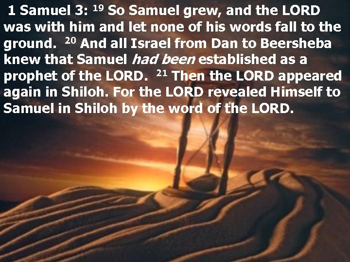  1 Samuel 3: 19 So Samuel grew, and the LORD was with him