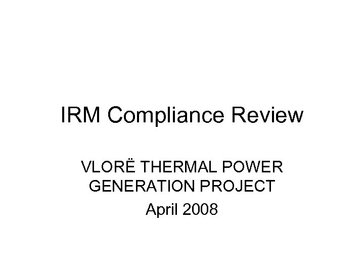 IRM Compliance Review VLORË THERMAL POWER GENERATION PROJECT April 2008 
