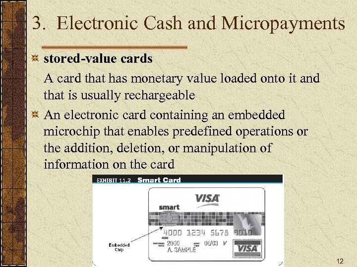 3. Electronic Cash and Micropayments stored-value cards A card that has monetary value loaded