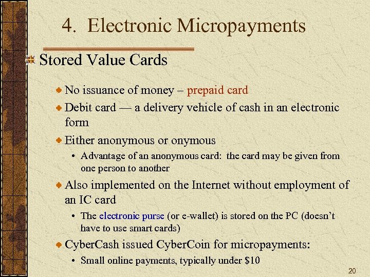 4. Electronic Micropayments Stored Value Cards No issuance of money – prepaid card Debit