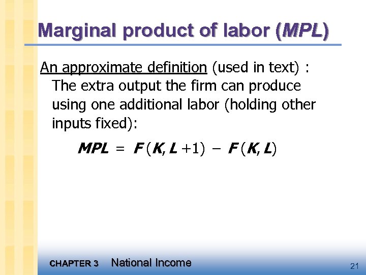 Marginal product of labor (MPL) An approximate definition (used in text) : The extra