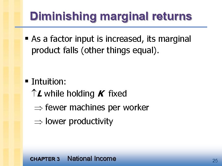 Diminishing marginal returns § As a factor input is increased, its marginal product falls