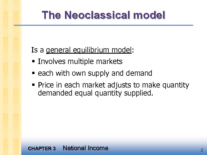 The Neoclassical model Is a general equilibrium model: § Involves multiple markets § each