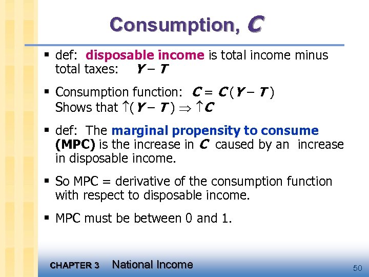 Consumption, C § def: disposable income is total income minus total taxes: Y–T §