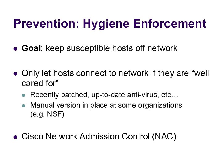 Prevention: Hygiene Enforcement l Goal: keep susceptible hosts off network l Only let hosts