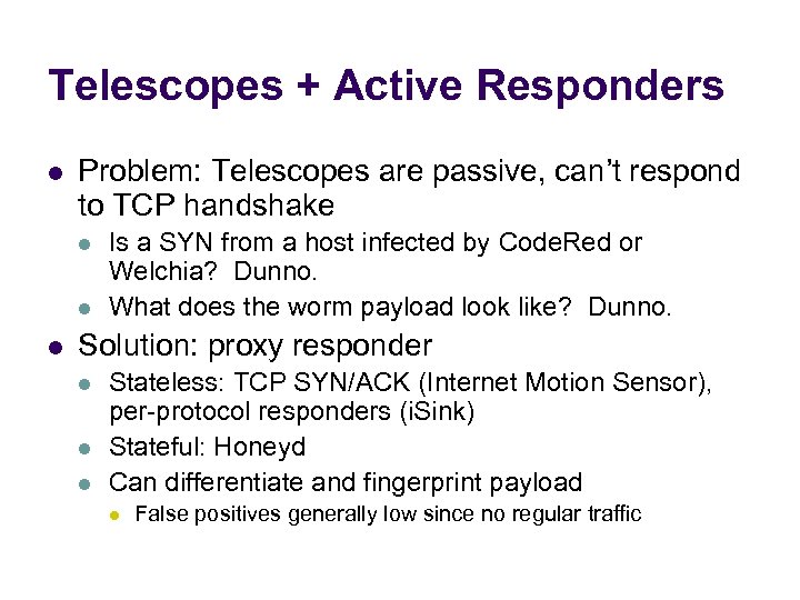 Telescopes + Active Responders l Problem: Telescopes are passive, can’t respond to TCP handshake