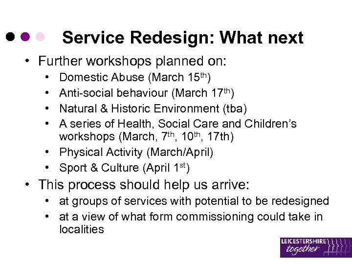 Service Redesign: What next • Further workshops planned on: • • Domestic Abuse (March