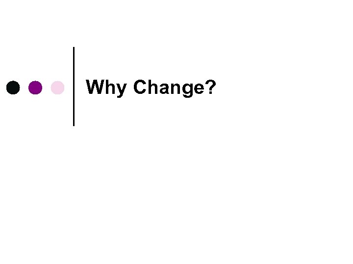 Why Change? 