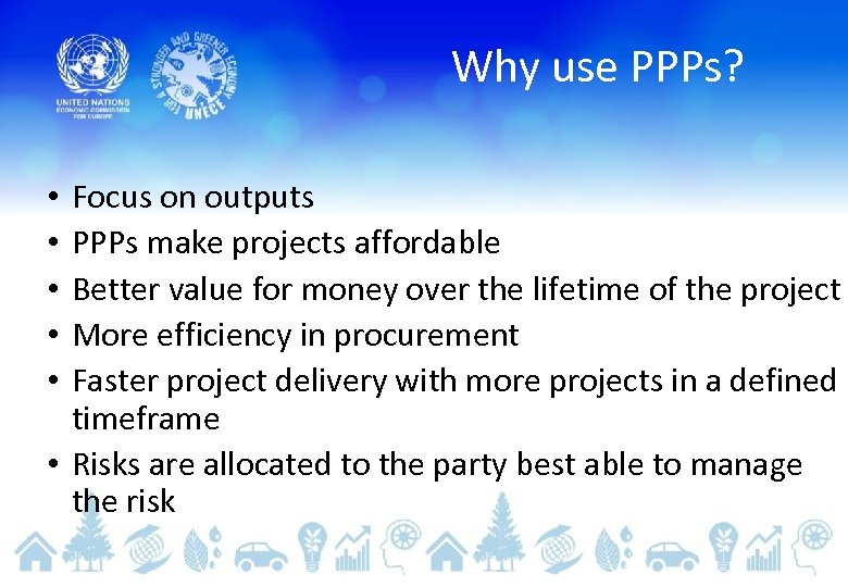 Why use PPPs? Focus on outputs PPPs make projects affordable Better value for money