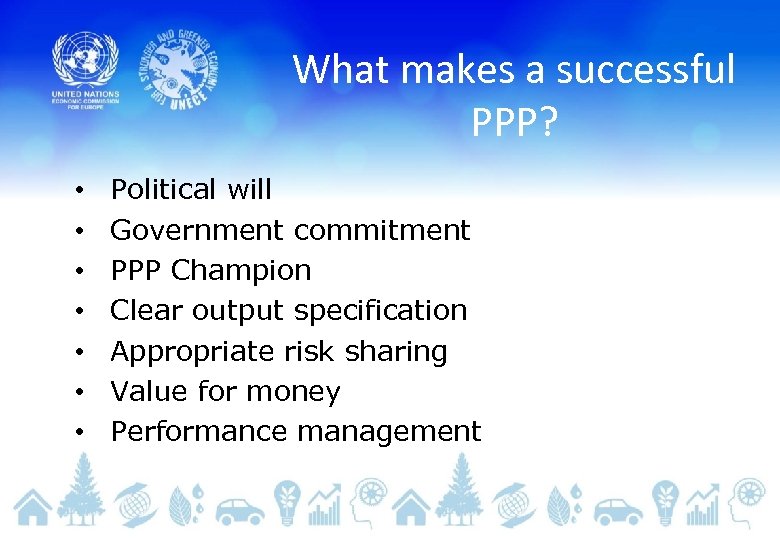 What makes a successful PPP? • • Political will Government commitment PPP Champion Clear