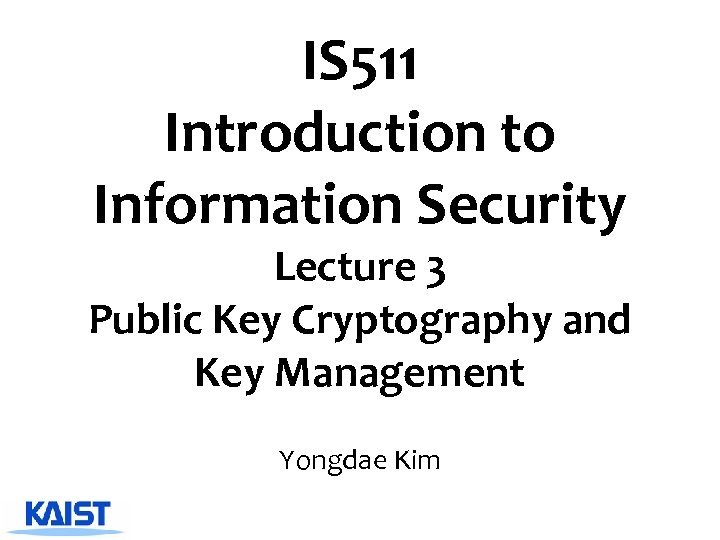 IS 511 Introduction to Information Security Lecture 3 Public Key Cryptography and Key Management