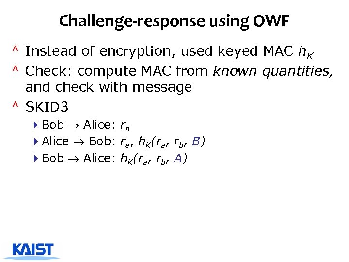 Challenge-response using OWF ^ Instead of encryption, used keyed MAC h. K ^ Check: