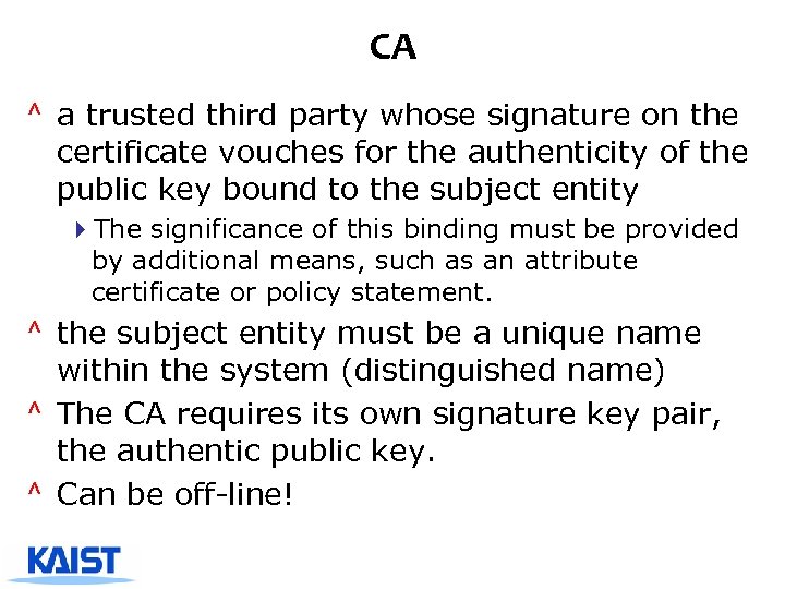 CA ^ a trusted third party whose signature on the certificate vouches for the