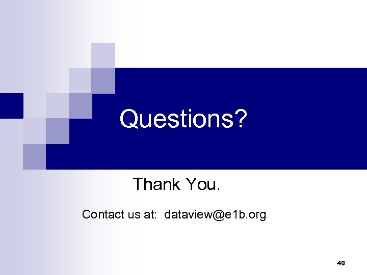 Questions? Thank You. Contact us at: dataview@e 1 b. org 40 