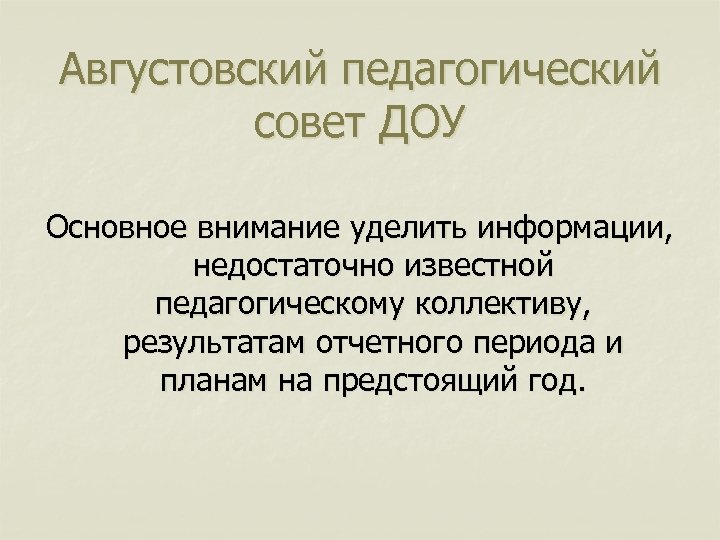 Августовский педагогический совет ДОУ Основное внимание уделить информации, недостаточно известной педагогическому коллективу, результатам отчетного