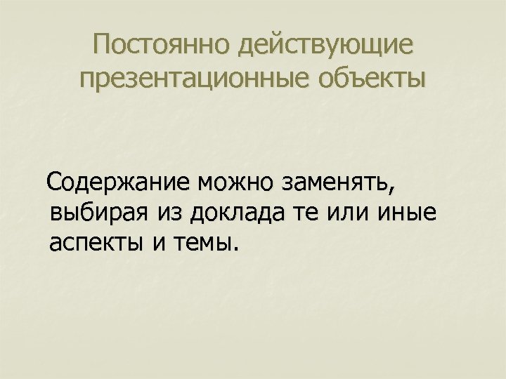 Постоянно действующие презентационные объекты Содержание можно заменять, выбирая из доклада те или иные аспекты