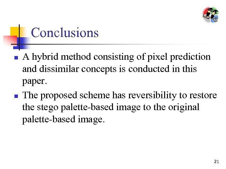 Conclusions n n A hybrid method consisting of pixel prediction and dissimilar concepts is