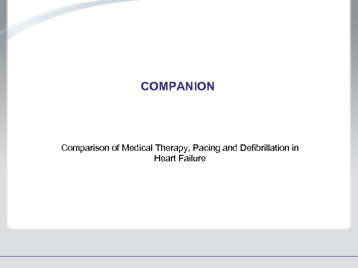 COMPANION Comparison of Medical Therapy, Pacing and Defibrillation in Heart Failure 