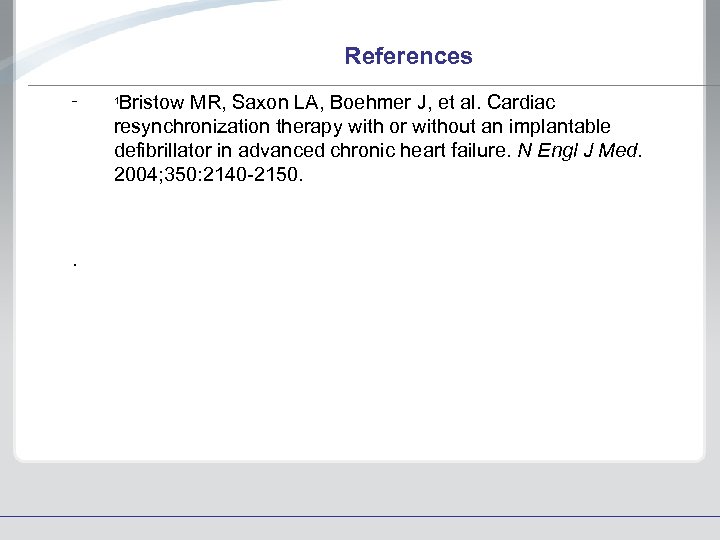 References – . Bristow MR, Saxon LA, Boehmer J, et al. Cardiac resynchronization therapy