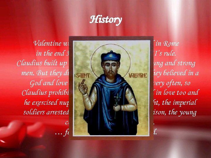 History Valentine was a Christian priest. He lived in Rome in the end 3