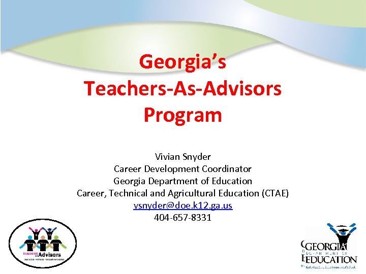 Georgia’s Teachers-As-Advisors Program Vivian Snyder Career Development Coordinator Georgia Department of Education Career, Technical