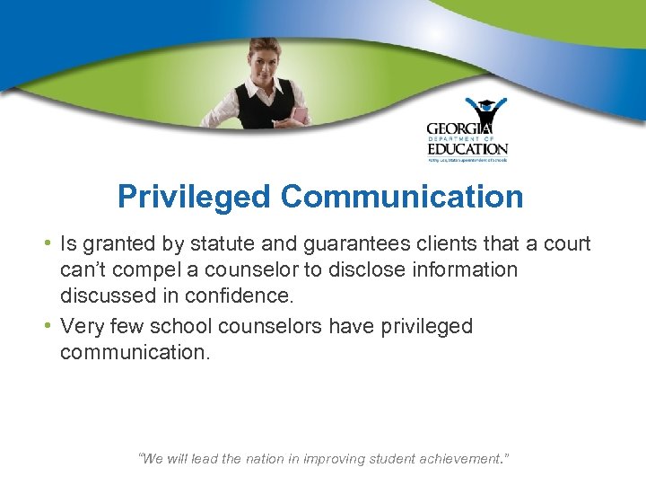 Privileged Communication • Is granted by statute and guarantees clients that a court can’t
