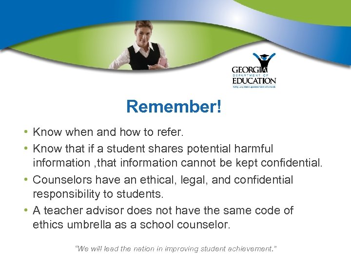 Remember! • Know when and how to refer. • Know that if a student