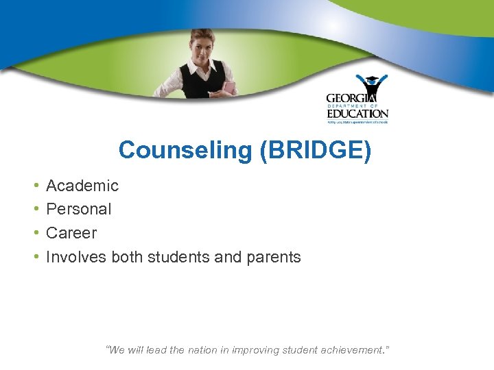 Counseling (BRIDGE) • • Academic Personal Career Involves both students and parents “We will