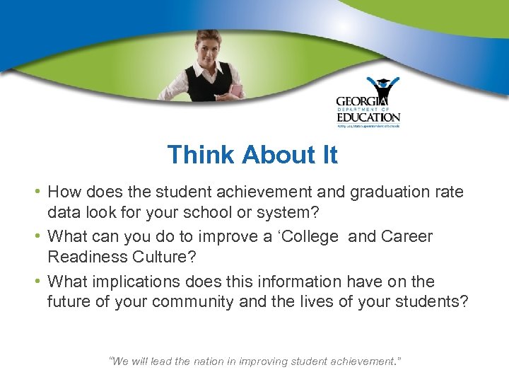 Think About It • How does the student achievement and graduation rate data look
