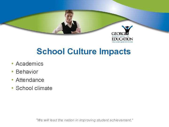 School Culture Impacts • • Academics Behavior Attendance School climate “We will lead the