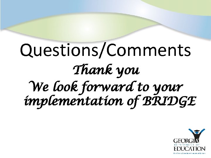 Questions/Comments Thank you We look forward to your implementation of BRIDGE 