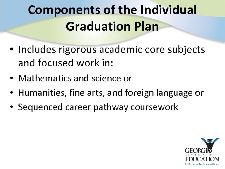 Components of the Individual Graduation Plan • Includes rigorous academic core subjects and focused