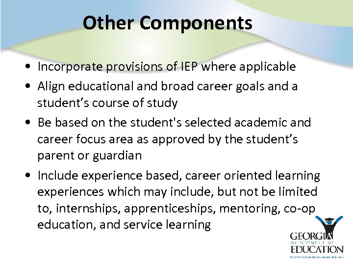 Other Components • Incorporate provisions of IEP where applicable • Align educational and broad