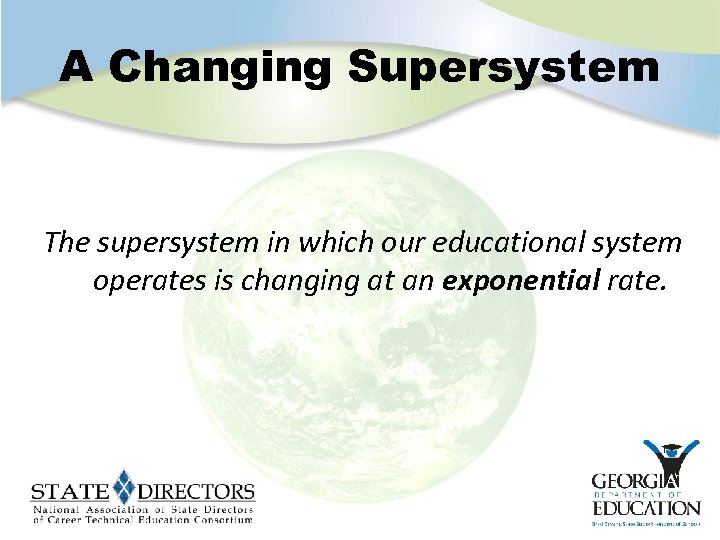 A Changing Supersystem The supersystem in which our educational system operates is changing at