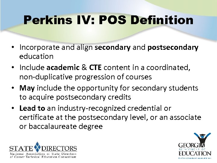 Perkins IV: POS Definition • Incorporate and align secondary and postsecondary education • Include