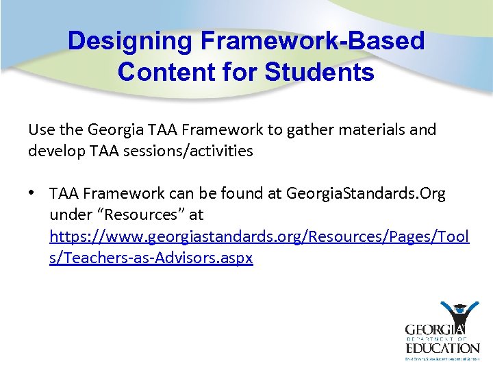 Designing Framework-Based Content for Students Use the Georgia TAA Framework to gather materials and
