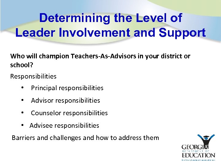 Determining the Level of Leader Involvement and Support Who will champion Teachers-As-Advisors in your