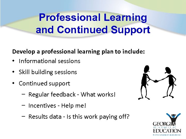 Professional Learning and Continued Support Develop a professional learning plan to include: • Informational