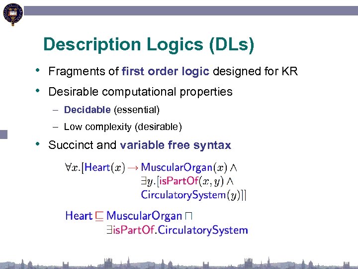 Description Logics (DLs) • Fragments of first order logic designed for KR • Desirable