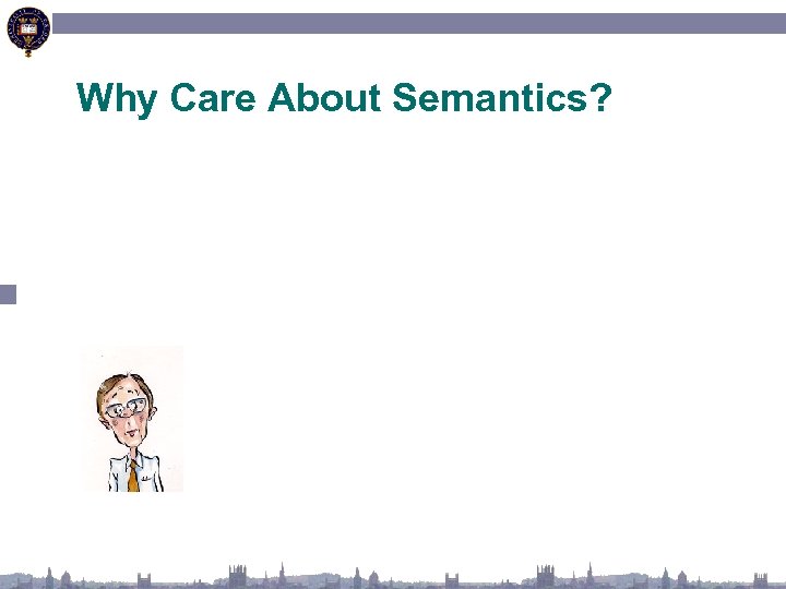 Why Care About Semantics? 