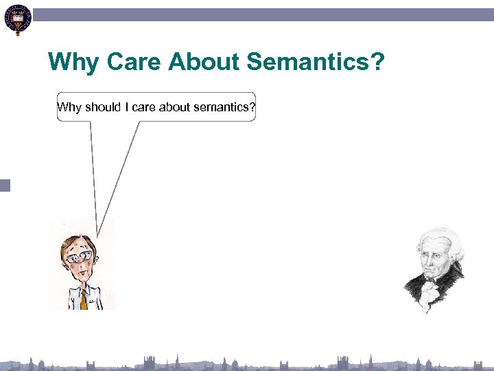 Why Care About Semantics? Why should I care about semantics? 