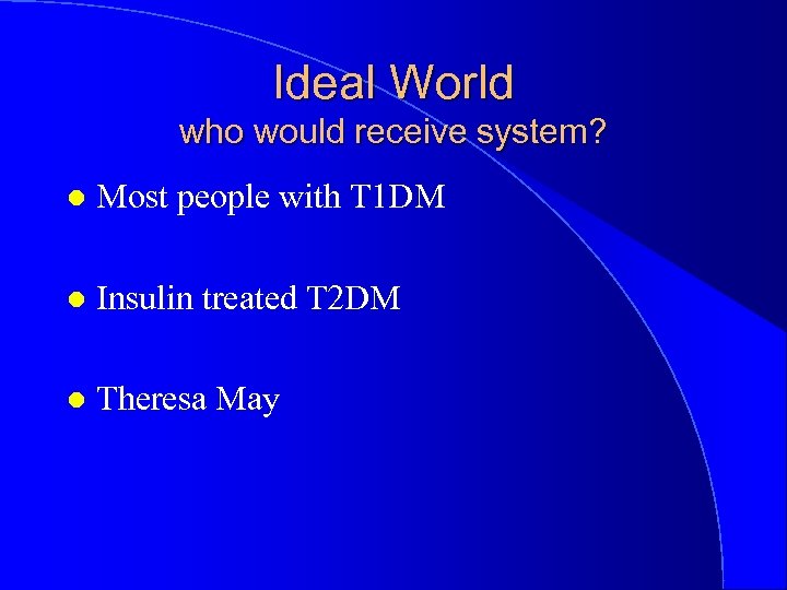 Ideal World who would receive system? l Most people with T 1 DM l
