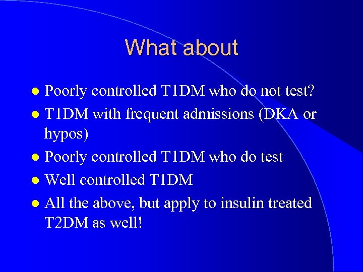 What about Poorly controlled T 1 DM who do not test? l T 1