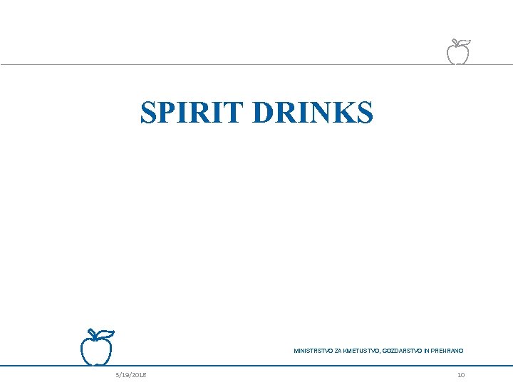 SPIRIT DRINKS MINISTRSTVO ZA KMETIJSTVO, GOZDARSTVO IN PREHRANO 3/19/2018 10 