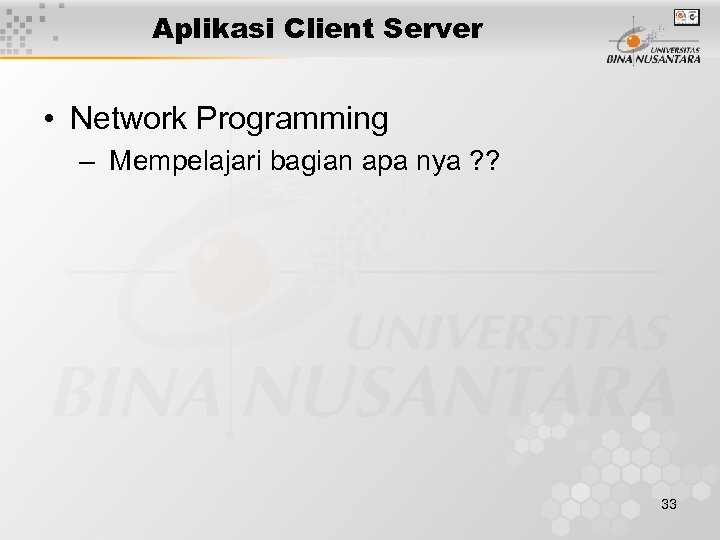 Aplikasi Client Server • Network Programming – Mempelajari bagian apa nya ? ? 33