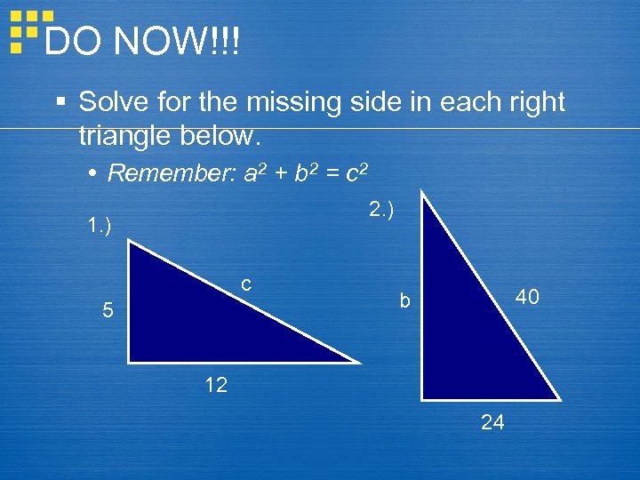 DO NOW!!! § Solve for the missing side in each right triangle below. Remember: