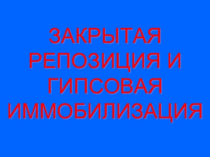 ЗАКРЫТАЯ РЕПОЗИЦИЯ И ГИПСОВАЯ ИММОБИЛИЗАЦИЯ 